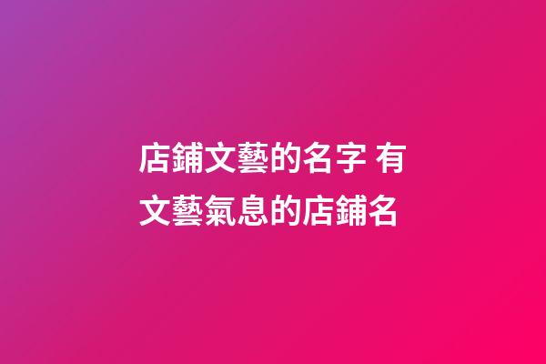 店鋪文藝的名字 有文藝氣息的店鋪名-第1張-店鋪起名-玄機(jī)派